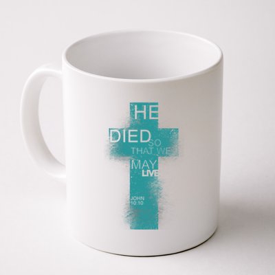 He Died So That We May Live John 10:10 Coffee Mug