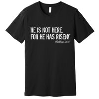He is Not HERE, For He Has RISEN Matthew 28:6 Jesus Premium T-Shirt