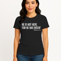 He is Not HERE, For He Has RISEN Matthew 28:6 Jesus Womens T-Shirt