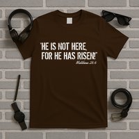 He is Not HERE, For He Has RISEN Matthew 28:6 Jesus T-Shirt