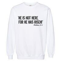 He is Not HERE, For He Has RISEN Matthew 28:6 Jesus Garment-Dyed Sweatshirt