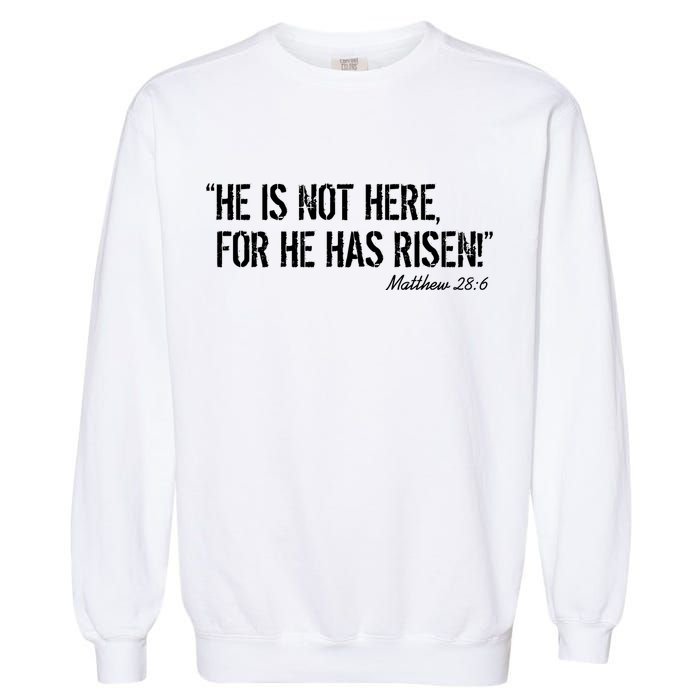 He is Not HERE, For He Has RISEN Matthew 28:6 Jesus Garment-Dyed Sweatshirt