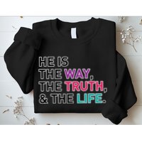He Is The Way The Truth The Life Sweatshirt