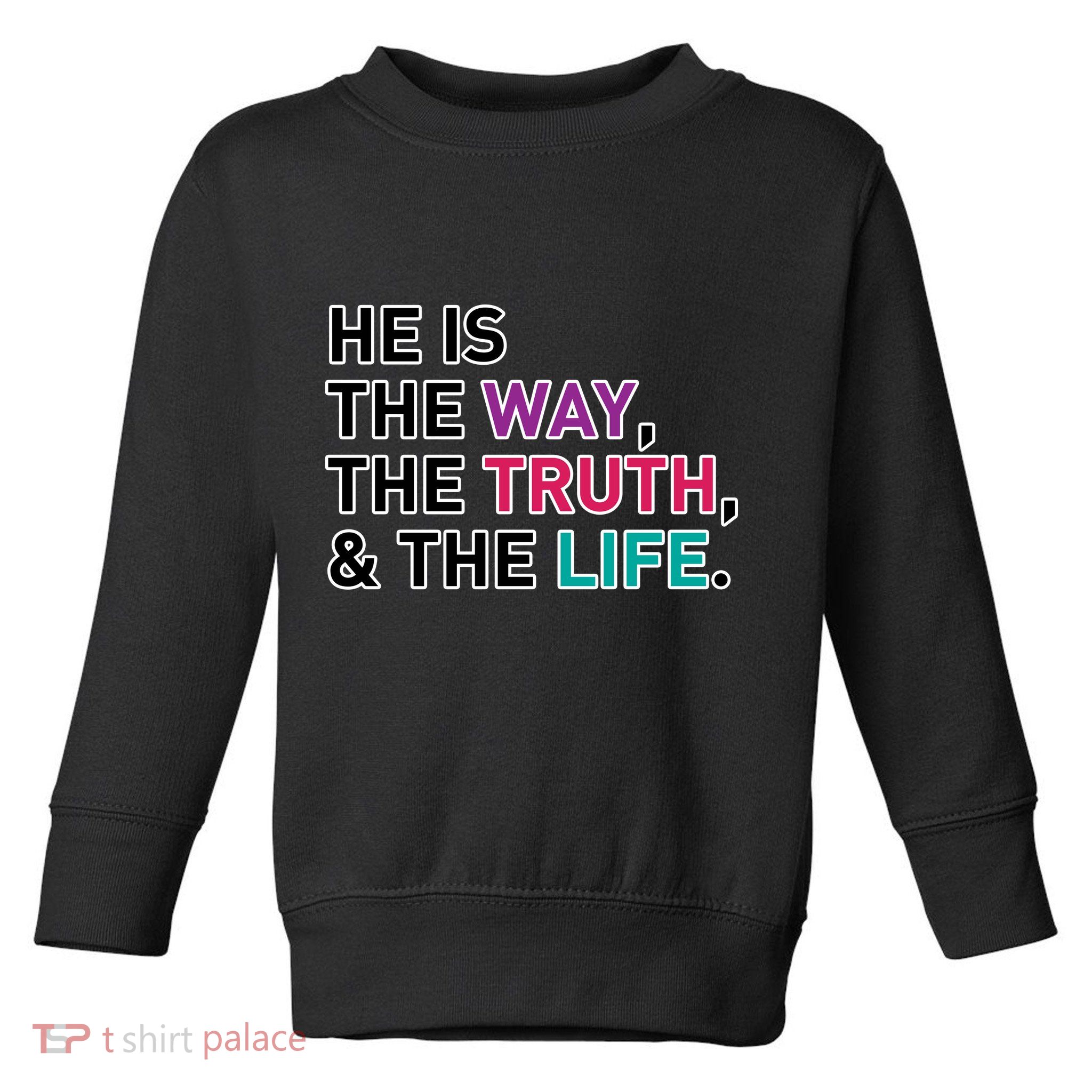 He Is The Way The Truth The Life Toddler Sweatshirt