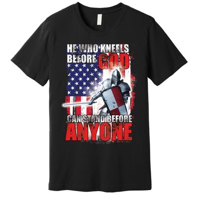 He Who Kneels Before God Can Stan Before Anyone Premium T-Shirt