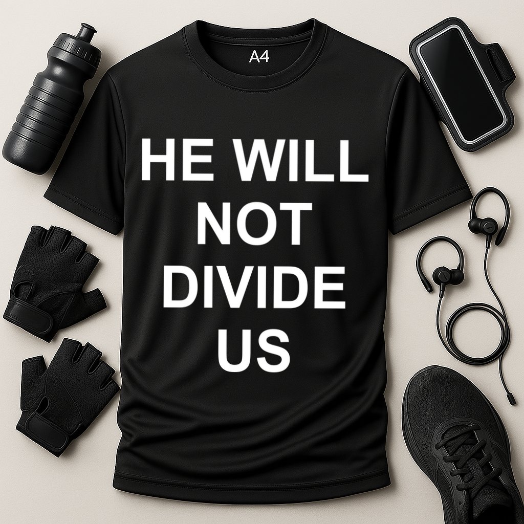 He Will Not Divide US Anti Trump Protest Performance Shirt
