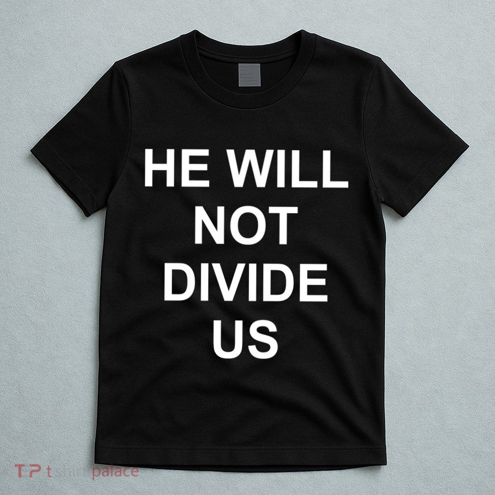 He Will Not Divide US Anti Trump Protest T-Shirt