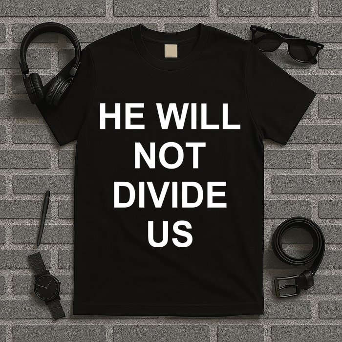 He Will Not Divide US Anti Trump Protest T-Shirt