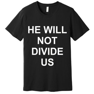 He Will Not Divide US Anti Trump Protest Premium T-Shirt