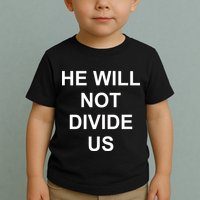 He Will Not Divide US Anti Trump Protest Toddler T-Shirt