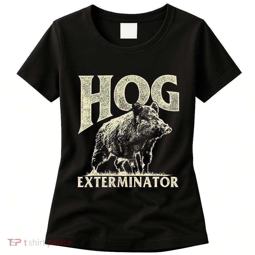 Hog Exterminator Boar Hunting Wild Hog Hunter Womens T-Shirt