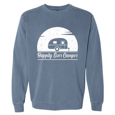 Happily Ever Camper Gift Living The Rv Life Gift Road Trip Gift Garment-Dyed Sweatshirt