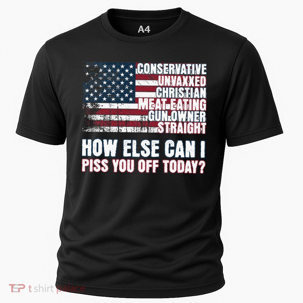 How Else Can I Piss You Off Today Us Flag Performance Shirt