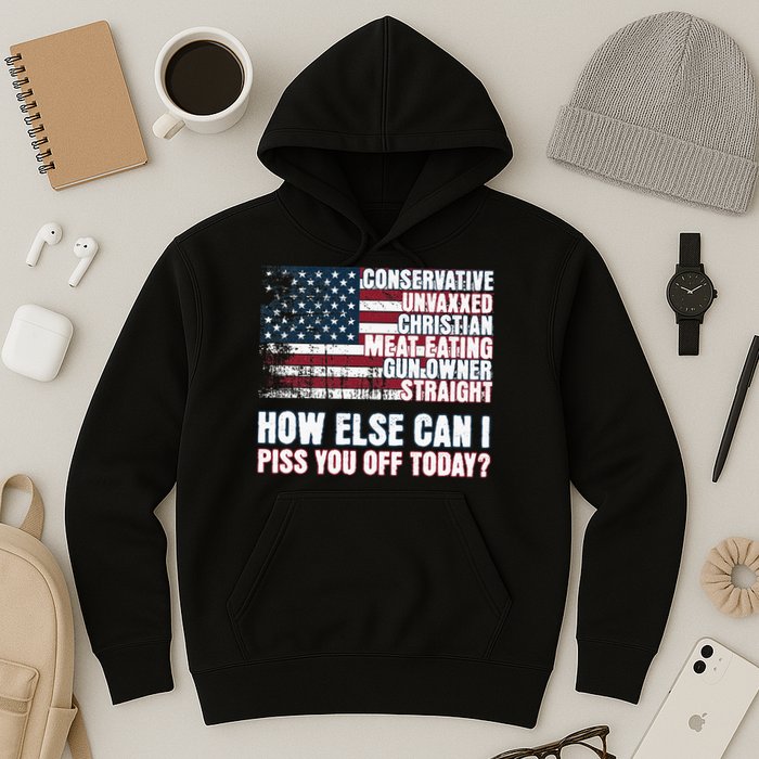 How Else Can I Piss You Off Today Us Flag Hoodie