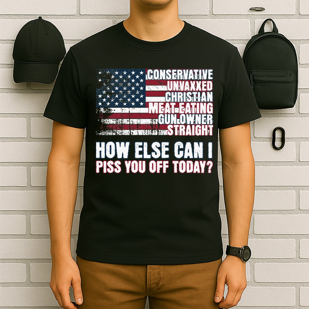 How Else Can I Piss You Off Today Us Flag T-Shirt