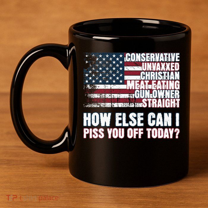 How Else Can I Piss You Off Today Us Flag 11oz C Handle Ceramic Mug