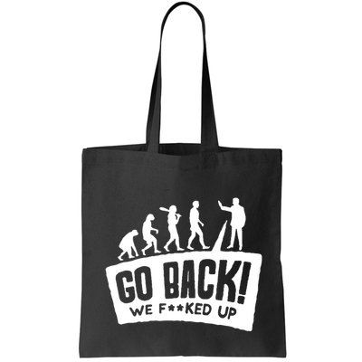 Human Evolution Go Back We F*Cked Up Bag