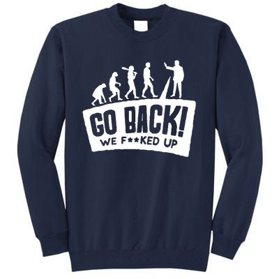 Human Evolution Go Back We F*Cked Up Tall Sweatshirt