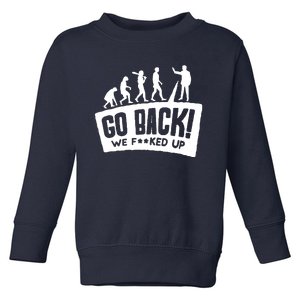 Human Evolution Go Back We F*Cked Up Toddler Sweatshirt