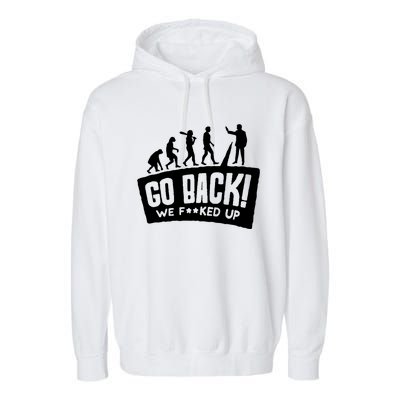 Human Evolution Go Back We F*Cked Up Garment-Dyed Fleece Hoodie