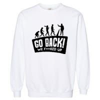 Human Evolution Go Back We F*Cked Up Garment-Dyed Sweatshirt