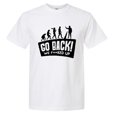 Human Evolution Go Back We F*Cked Up Garment-Dyed Heavyweight T-Shirt