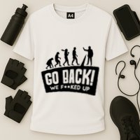 Human Evolution Go Back We F*Cked Up Performance Shirt