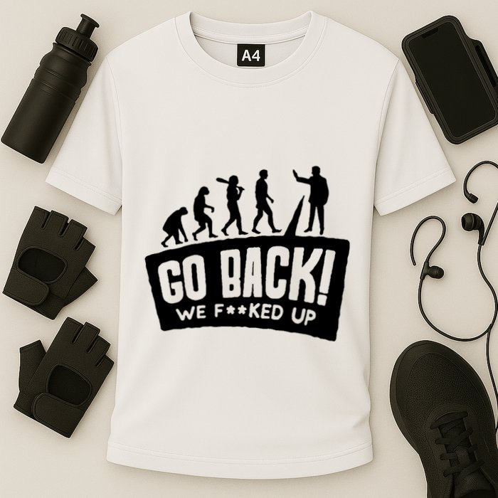 Human Evolution Go Back We F*Cked Up Performance Shirt