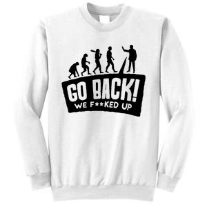 Human Evolution Go Back We F*Cked Up Sweatshirt