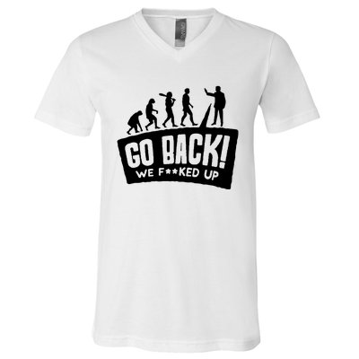 Human Evolution Go Back We F*Cked Up V-Neck T-Shirt