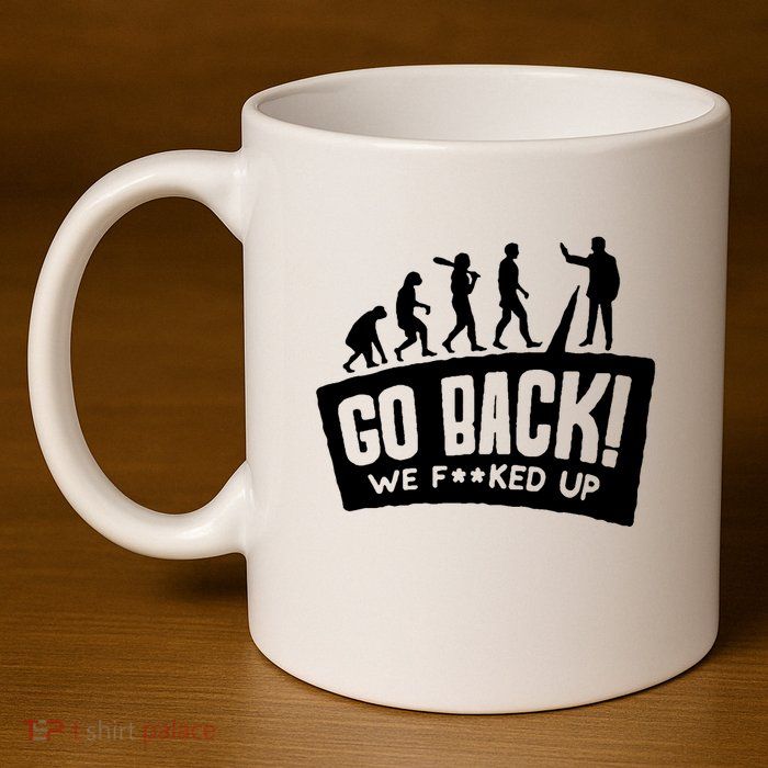 Human Evolution Go Back We F*Cked Up 11oz C Handle Ceramic Mug