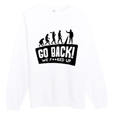 Human Evolution Go Back We F*Cked Up Premium Crewneck Sweatshirt