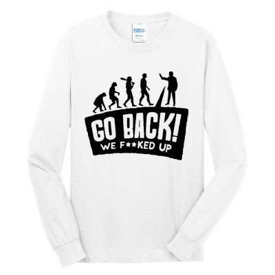 Human Evolution Go Back We F*Cked Up Tall Long Sleeve T-Shirt