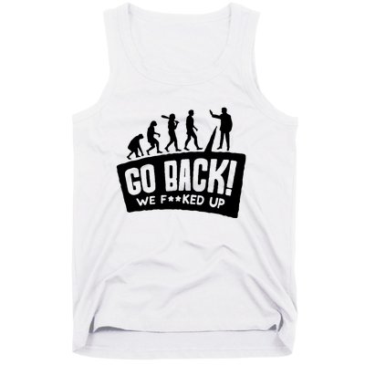 Human Evolution Go Back We F*Cked Up Tank Top