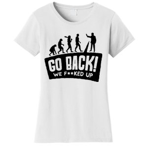 Human Evolution Go Back We F*Cked Up Women's T-Shirt