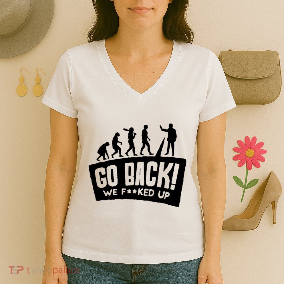 Human Evolution Go Back We F*Cked Up Women's V-Neck T-Shirt