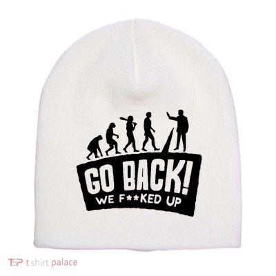 Human Evolution Go Back We F*Cked Up Short Acrylic Beanie