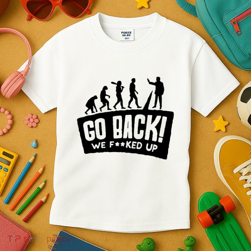 Human Evolution Go Back We F*Cked Up Kids T-Shirt
