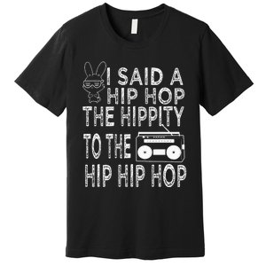 Happy Easter I Said A Hip Hop The Hippity To The Hip Hip Hop Premium T-Shirt