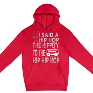 Happy Easter I Said A Hip Hop The Hippity To The Hip Hip Hop Premium Pullover Hoodie