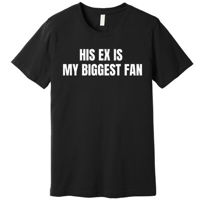 His Ex Is My Biggest Fan Premium T-Shirt