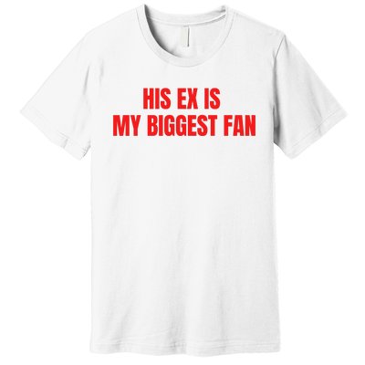 His Ex Is My Biggest Fan Premium T-Shirt