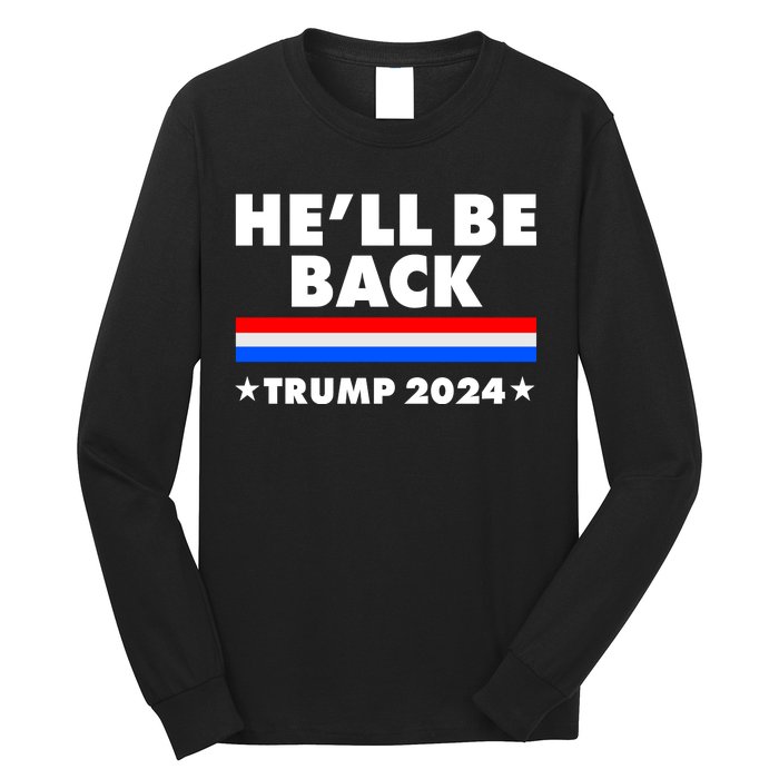 He'll Be Back Trump 2024 Long Sleeve Shirt