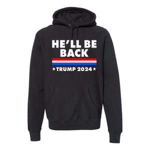 He'll Be Back Trump 2024 Premium Hoodie