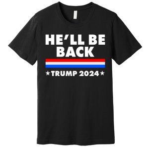 He'll Be Back Trump 2024 Premium T-Shirt