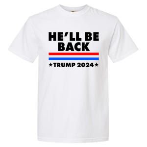 He'll Be Back Trump 2024 Garment-Dyed Heavyweight T-Shirt