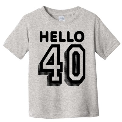 Hello 40 Funny 40th Birthday Toddler T-Shirt