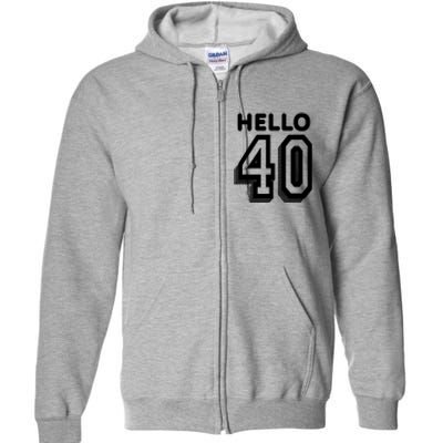 Hello 40 Funny 40th Birthday Full Zip Hoodie