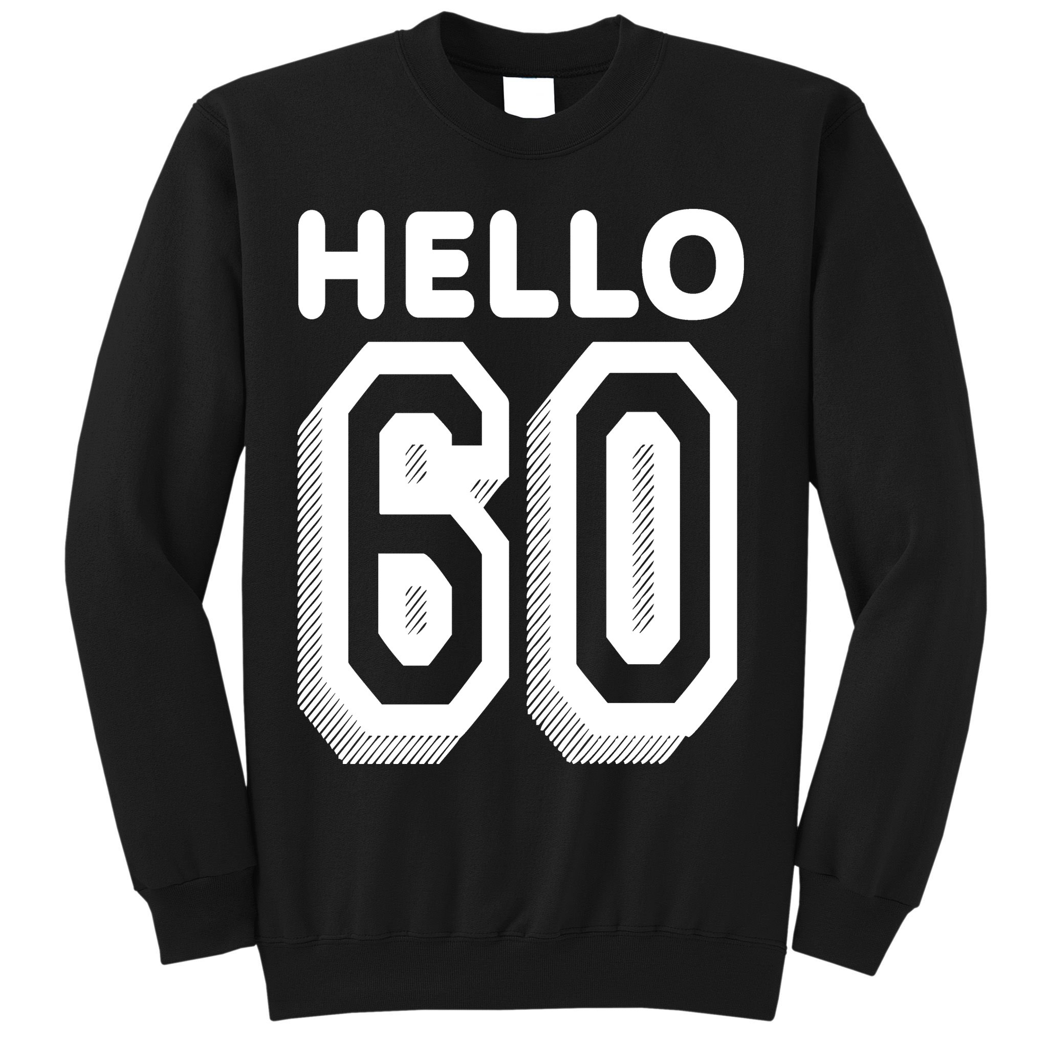 Hello 60 Funny 60th Birthday Sweatshirt