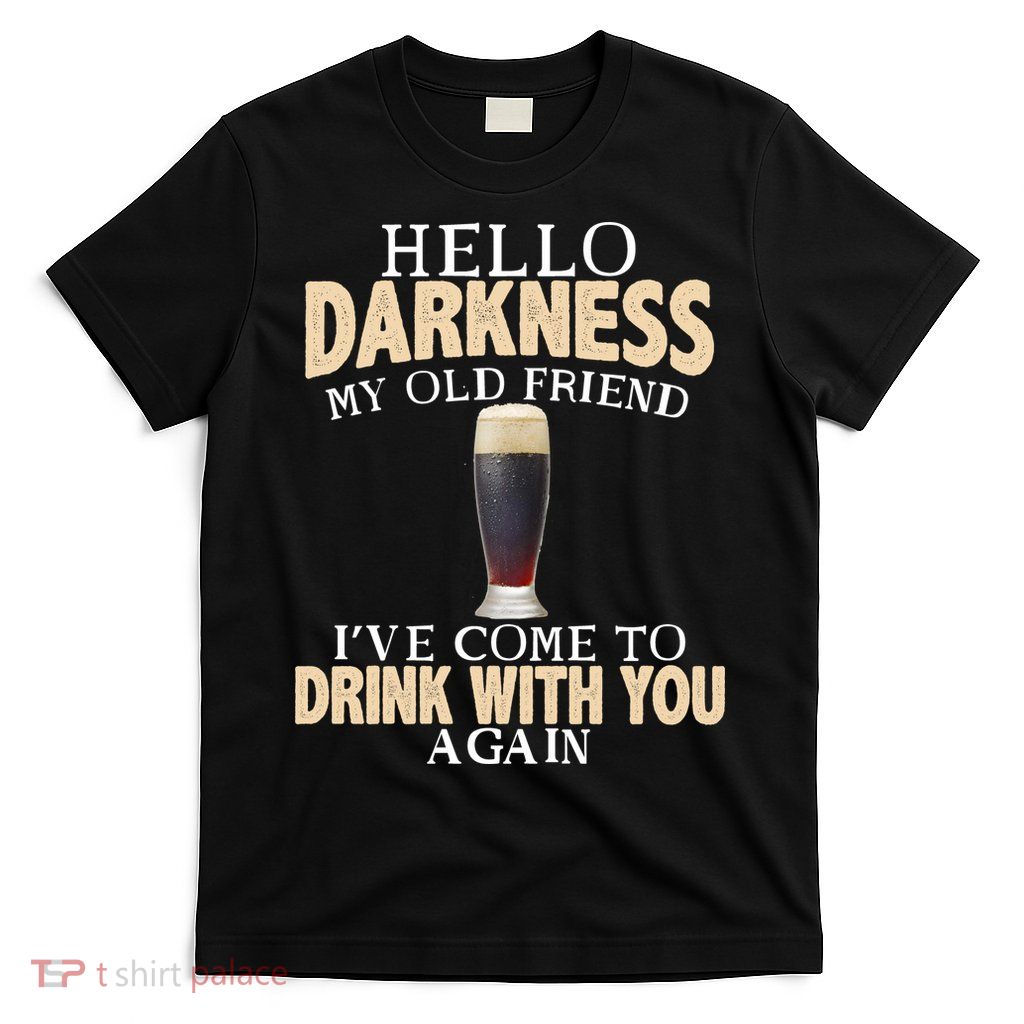Hello Darkness my Old friend I've come to drink you again T-Shirt